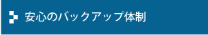 安心のバックアップ体制