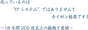 売っているのはITシステムではありません。カイゼン結果です